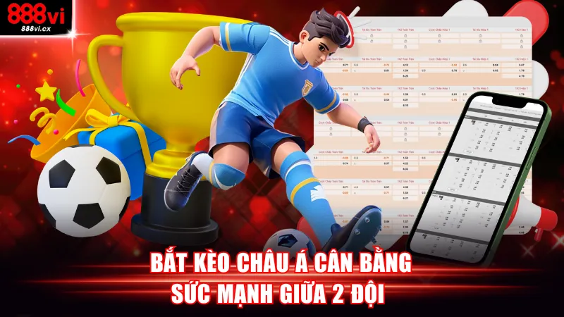 Bắt kèo châu Á cân bằng sức mạnh giữa 2 đội 