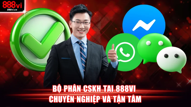 Bộ phận CSKH 888VI chuyên nghiệp, có trình độ cao