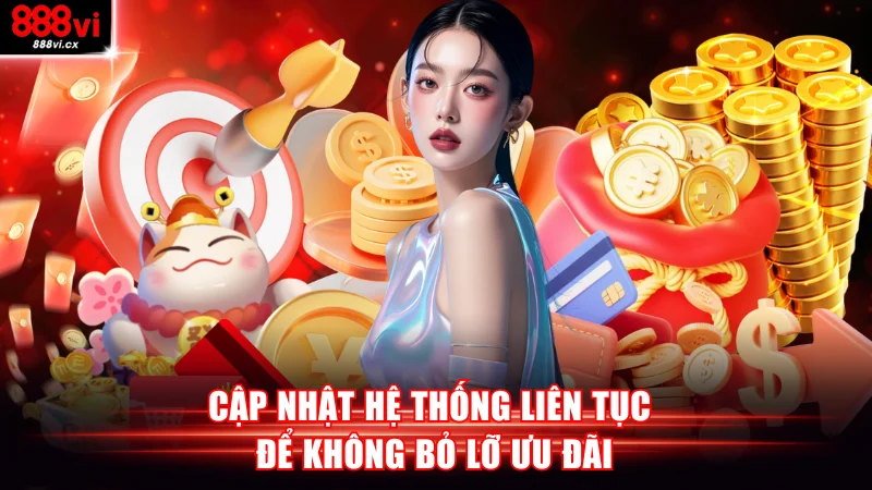 Cập nhật hệ thống liên tục để không bỏ lỡ ưu đãi