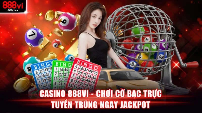 Casino 888VI - Chơi Cờ Bạc Trực Tuyến Trúng Ngay Jackpot 