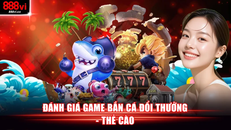 Đánh giá game bắn cá đổi thưởng thẻ cào