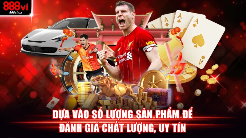 Dựa vào số lượng sản phẩm để đánh giá chất lượng, uy tín