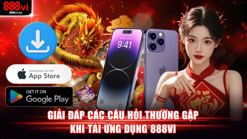 Giải đáp các câu hỏi thường gặp khi tải ứng dụng 888VI