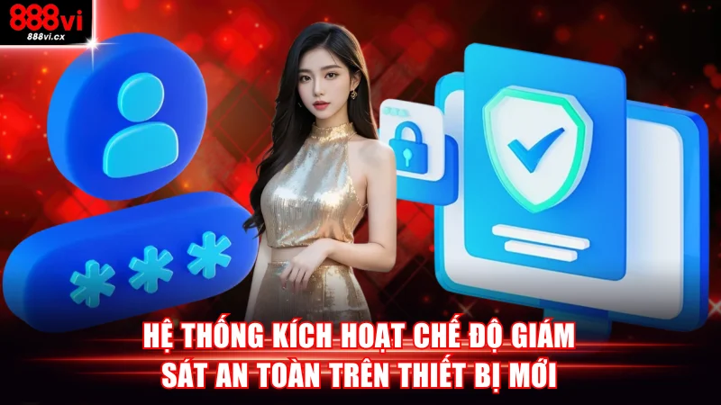 Hệ thống kích hoạt chế độ giám sát an toàn trên thiết bị mới