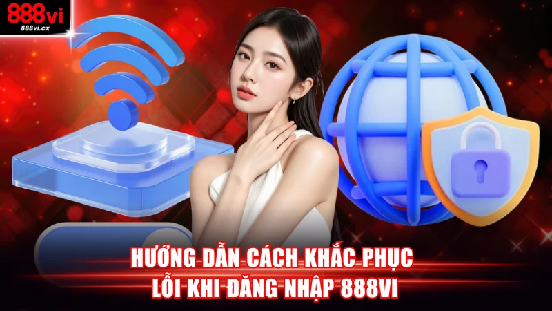 Hướng dẫn cách khắc phục lỗi khi đăng nhập 888VI 
