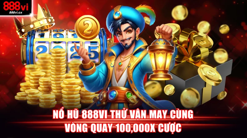 Nổ Hũ 888VI Thử Vận May Cùng Vòng Quay 100,000x Cược