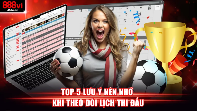 Top 5 lưu ý nên nhớ khi theo dõi lịch thi đấu