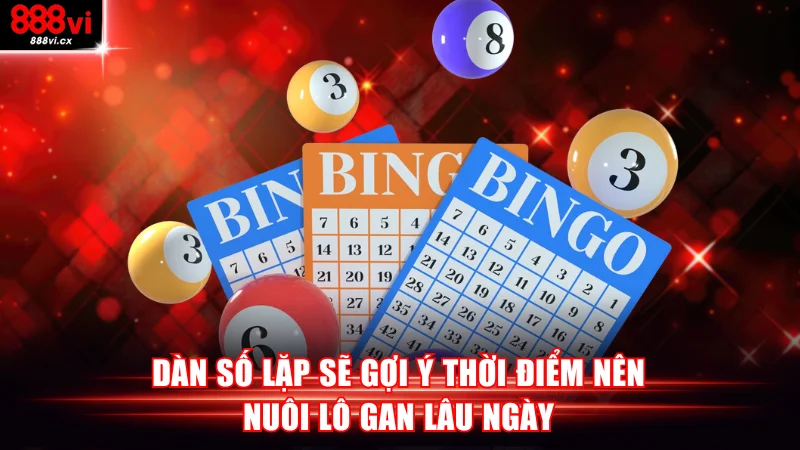 Dàn số lặp sẽ gợi ý thời điểm nên nuôi lô gan lâu ngày