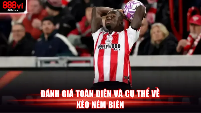 Đánh giá toàn diện và cụ thể về kèo ném biên