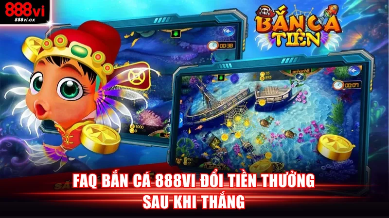 FAQ bắn cá 888VI đổi tiền thưởng sau khi thắng