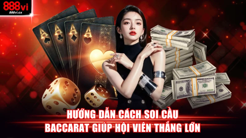 Hướng dẫn cách soi cầu Baccarat giúp hội viên thắng lớn