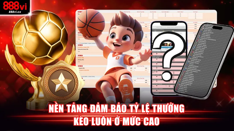 Nền tảng đảm bảo tỷ lệ thưởng kèo luôn ở mức cao