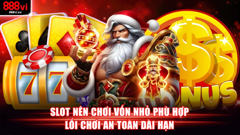 Slot nên chơi vốn nhỏ phù hợp lối chơi an toàn dài hạn