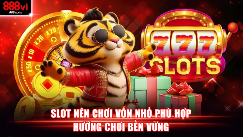 Slot nên chơi vốn nhỏ