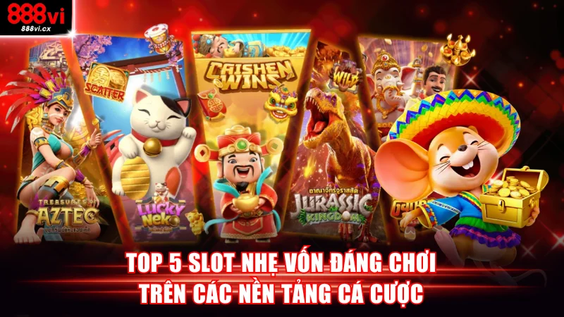 Top 5 slot nhẹ vốn đáng chơi trên các nền tảng cá cược