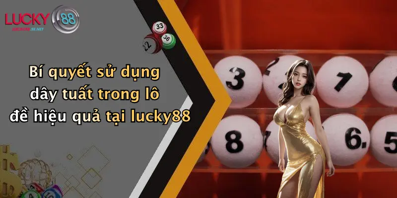 bi quyet su dung day tuat trong lo de hieu qua tai lucky88
