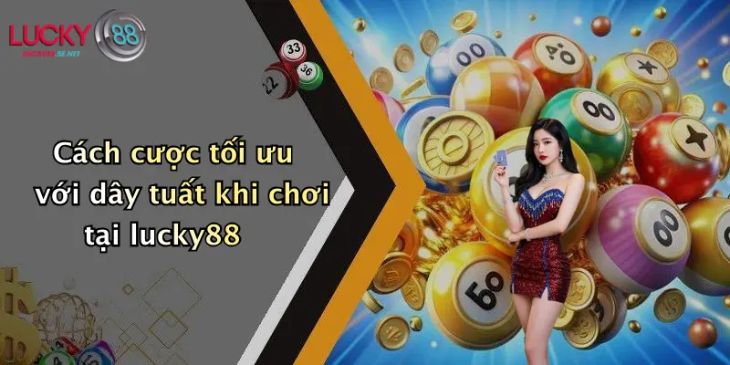 cach cuoc toi uu voi day tuat khi choi tai lucky88