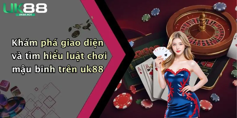 kham pha giao dien va tim hieu luat choi mau binh tren uk88