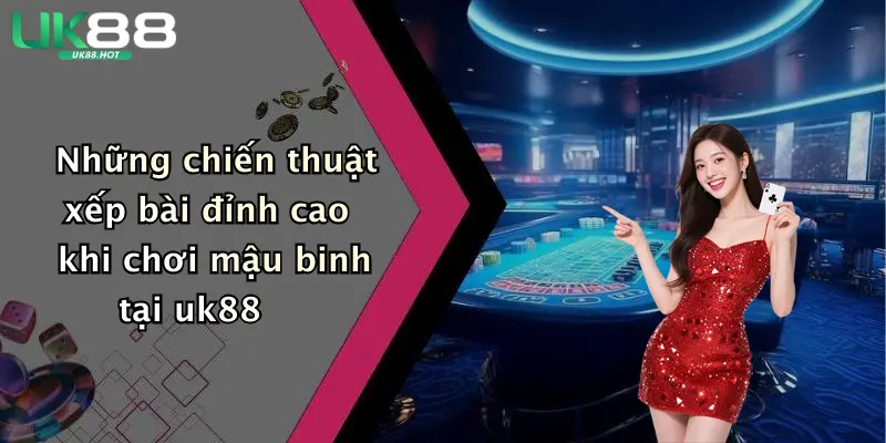 nhung chien thuat xep bai dinh cao khi choi mau binh tai uk88