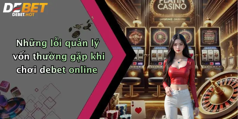 nhung loi quan ly von thuong gap khi choi debet online